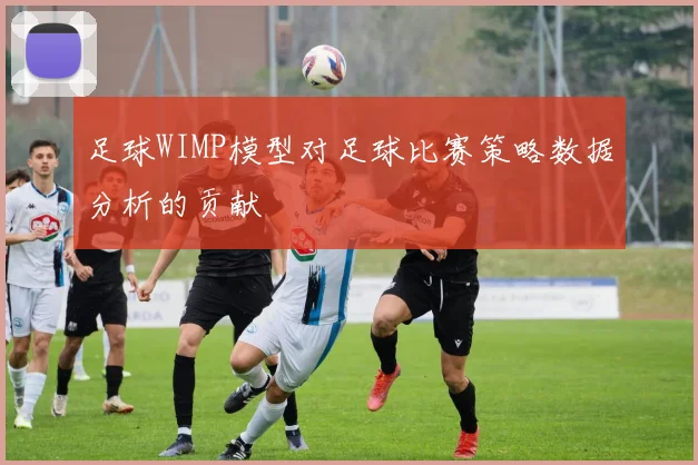 足球WIMP模型对足球比赛策略数据分析的贡献