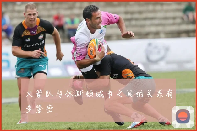 火箭队与休斯顿城市之间的关系有多紧密